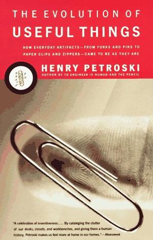 "The Evolution of Useful Things - How Everyday Artefacts - from Forks and Pins to Paperclips and Zippers - Came to be as They are" av Henry Petroski