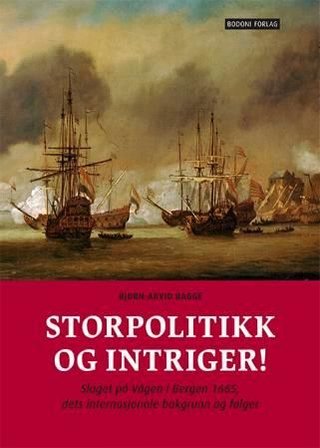 "Storpolitikk og intriger! slaget på Vågen i Bergen 1665, dets internasjonale bakgrunn og følger" av Bjørn-Arvid Bagge