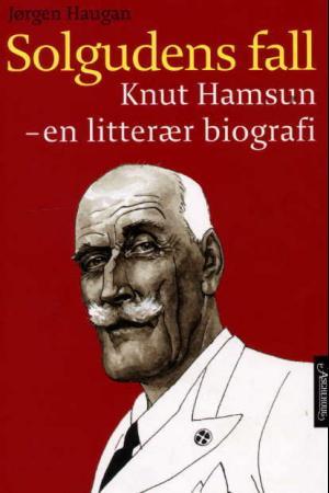"Solgudens fall - Knut Hamsun - en litterær biografi" av Jørgen Haugan