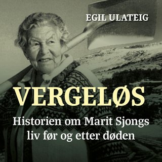 Vergeløs - historien om Marit Sjongs liv før og etter døden