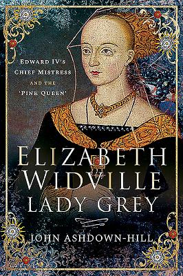"Elizabeth Widville, Lady Grey Edward IV's Chief Mistress and the 'pink Queen'" av John Ashdown-Hill