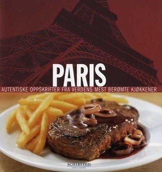 Paris - autentiske oppskrifter fra verdens mest berømte kjøkkener