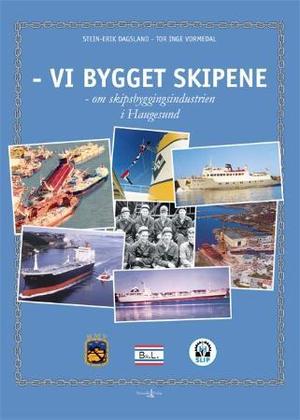 "Vi bygget skipene - om skipsbyggingsindustrien i Haugesund" av Stein-Erik Dagsland