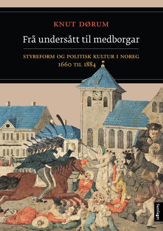 Frå undersått til medborgar - styreform og politisk kultur i Noreg 1660 til 1884