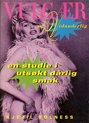 "Vulgær og vidunderlig en studie i utsøkt dårlig smak" av Kjetil Rolness