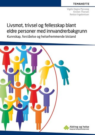 Livsmot, trivsel og fellesskap blant eldre personer med innvandrerbakgrunn - kunnskap, forståelse og helsefremmende bistand