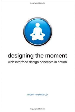 "Designing the Moment Web Interface Design Concepts in Action (Voices That Matter)" av Robert Hoekman Jr.