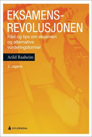 "Eksamensrevolusjonen - råd og tips om eksamen og alternative vurderingsformer" av Arild Raaheim
