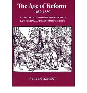 The Age of Reform, 1250-1550 - An Intellectual and Religious History of Late Mediaeval and Reformation Europe