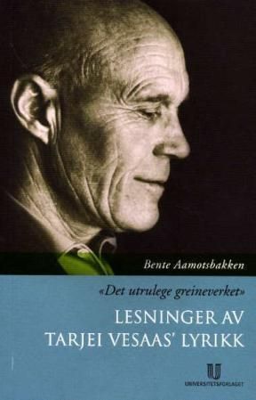 Det utrulege greineverket - lesninger av Tarjei Vesaas' lyrikk