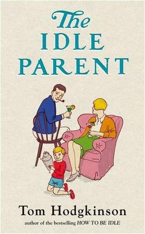 "The Idle Parent Why Less Means More When Raising Kids" av Tom Hodgkinson