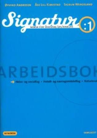 Signatur 1 - arbeidsbok : norsk for yrkesfag grunnkurs : helse- og sosialfag, hotell- og næringsmiddelfag, naturbruk