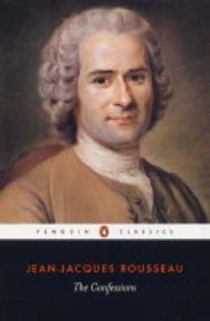The Confessions of Jean-Jacques Rousseau (Penguin Classics)