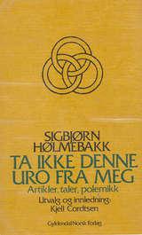 Ta ikke denne uro fra meg - artikler, taler, polemikk. Siste samling