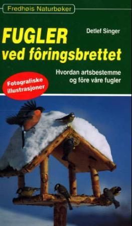 Fugler ved foringsbrettet - hvordan artsbestemme og fore våre fugler