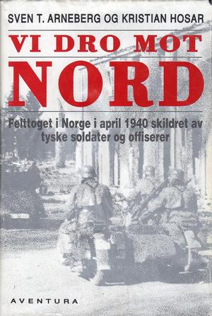 "Vi dro mot nord - felttoget i Norge i april 1940, skildret av tyske soldater og offiserer. (Oslo, Østfold, Akershus, Hedmark, Oppland, Møre og Romsdal)" av Sven T. Arneberg