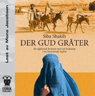 "Der Gud gråter - en afghansk kvinnes mot og livskamp i en brennende region" av Siba Shakib