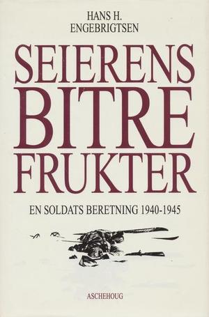 "Seierens bitre frukter en soldats beretning 1940-1945" av Hans H. Engebrigtsen