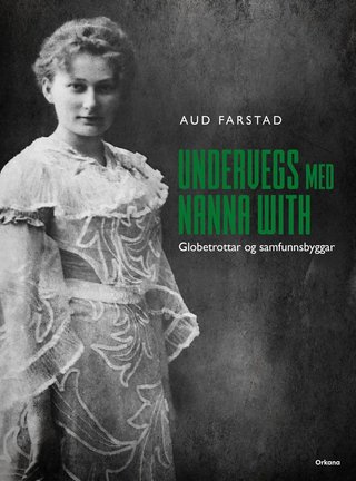 "Undervegs med Nanna With globetrottar og samfunnsbyggar" av Aud Farstad