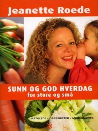 Sunn og god hverdag for store og små - matglede, oppskrifter, mosjonstips