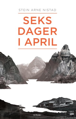 "Seks dager i april et historisk drama om kjærlighet, liv og død i slaget om Narvik 9.-14. april 1940" av Stein Arne Nistad