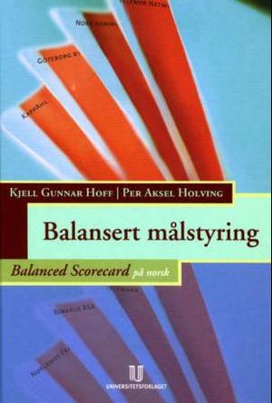 "Balansert målstyring - balanced scorecard på norsk" av Kjell Gunnar Hoff