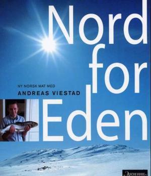 "Nord for Eden - ny norsk mat med Andreas Viestad" av Andreas Viestad