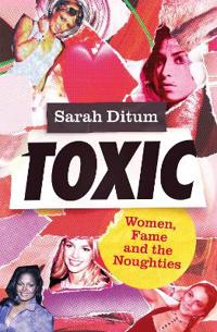 "Toxic Women, Fame and the Noughties" av Sarah Ditum