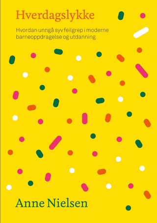Hverdagslykke - hvordan unngå syv feilgrep i moderne barneoppdragelse og utdanning