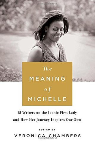 The Meaning of Michelle - 16 Writers on the Iconic First Lady and How Her Journey Inspires Our Own