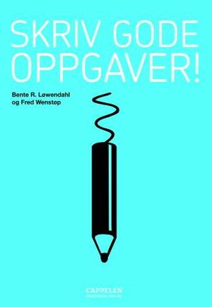 "Skriv gode oppgaver! - praktisk innføring i bruk av informasjon, effektiv skriving og samarbeid med bedrifter og andre organisasjoner" av Bente R. Løwendahl