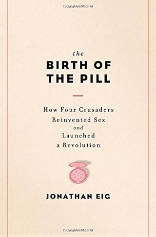 "The Birth of the Pill How Four Crusaders Reinvented Sex and Launched a Revolution" av Jonathan Eig