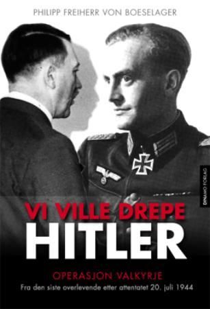 "Vi ville drepe Hitler - fra den siste overlevende etter attentatet 20. juli 1944" av Philipp Freiherr von Boeselager