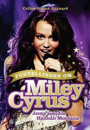 "Fortellingen om Miley Cyrus jenta som ble Hannah Montana" av Celine Irgens Aagaard