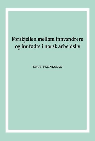 Forskjellen mellom innvandrere og innfødte i norsk arbeidsliv - 2009-2013 : en statistisk basert formanalytisk undersøkelse
