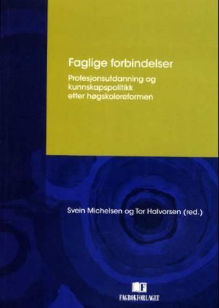 Faglige forbindelser - profesjonsutdanning og kunnskapspolitikk etter høgskolereformen