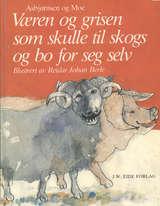 Væren og grisen som skulle til skogs og bo for seg selv ; Hvorfor bjørnen er stubbrumpet