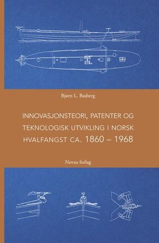 "Innovasjonsteori, patenter og teknologisk utvikling i norsk hvalfangst ca. 1860-1968" av Bjørn L. Basberg