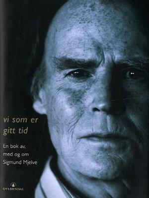 "Vi som er gitt tid - en bok av, med og om Sigmund Mjelve" av Sigmund Mjelve