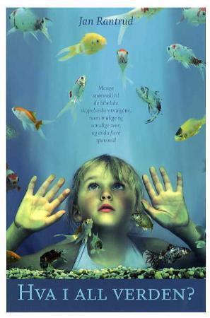 "Hva i all verden? mange spørsmål til de bibelske skapelsesberetningene, noen mulige og umulige svar og enda flere spørsmål" av Jan Rantrud