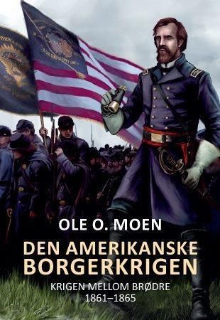 "Den amerikanske borgerkrigen krigen mellom brødre : 1861-1865" av Ole O. Moen