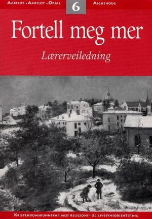 "Fortell meg mer 6 - lærerveiledning : kristendomskunnskap med religions- og livssynsorientering" av Anne-Kristin Aarflot