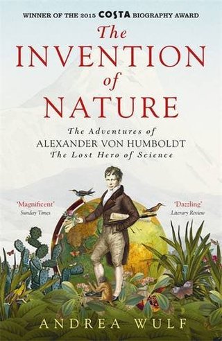 "Invention of Nature The Adventures of Alexander Von Humboldt, the Lost Hero of Science" av Andrea Wulf