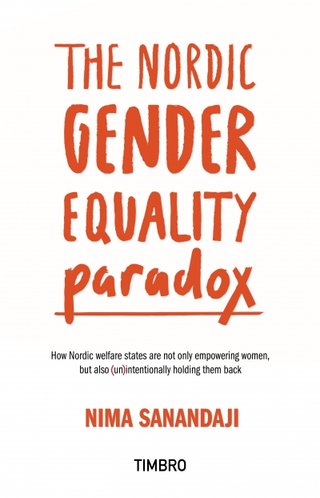 "The Nordic Gender Equality Paradox How Nordic Welfare States are Not Only Empowering Women, But Also (un)intentionally Holding Them Back" av Nima Sanandaji