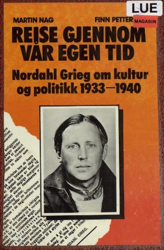 Reise gjennom vår egen tid - Nordahl Grieg om kultur og politikk 1933-1940