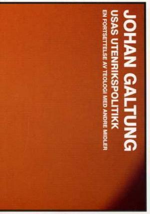 "USAs utenrikspolitikk - en fortsettelse av teologi med andre midler" av Johan Galtung