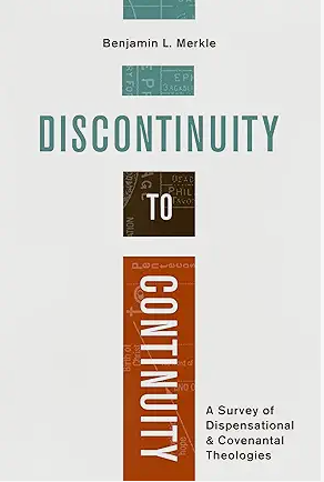 Discontinuity to Continuity - A Survey of Dispensationals & Covenantal Theologies