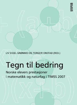 "Tegn til bedring - norske elevers prestasjoner i matematikk og naturfag i TIMSS 2007" av Liv Sissel Grønmo