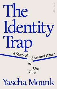 "The identity trap - A story of ideas and power in our time" av Yascha Mounk