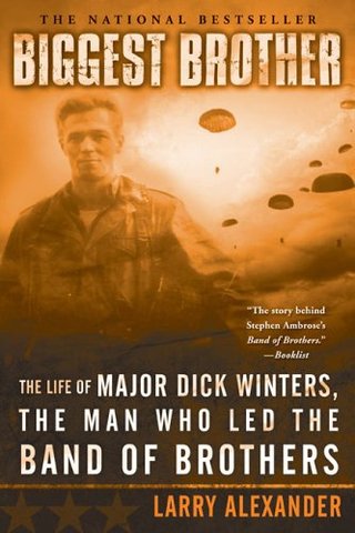 Biggest Brother - The Life of Major Dick Winters, the Man Who Led the Band of Brothers